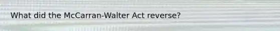 What did the McCarran-Walter Act reverse?