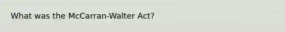 What was the McCarran-Walter Act?