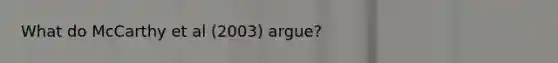 What do McCarthy et al (2003) argue?