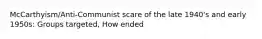 McCarthyism/Anti-Communist scare of the late 1940's and early 1950s: Groups targeted, How ended