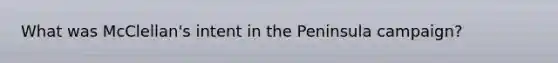 What was McClellan's intent in the Peninsula campaign?