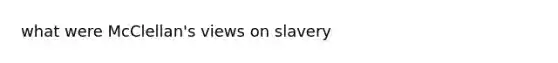 what were McClellan's views on slavery