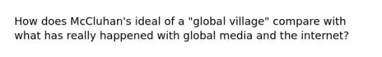 How does McCluhan's ideal of a "global village" compare with what has really happened with global media and the internet?