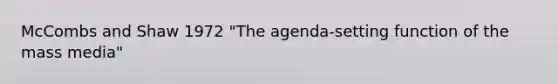 McCombs and Shaw 1972 "The agenda-setting function of the mass media"