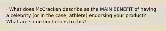 · What does McCracken describe as the MAIN BENEFIT of having a celebrity (or in the case, athlete) endorsing your product? What are some limitations to this?