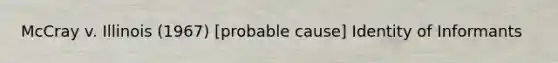 McCray v. Illinois (1967) [probable cause] Identity of Informants