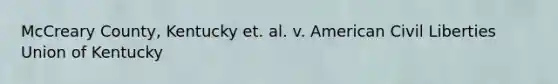 McCreary County, Kentucky et. al. v. American Civil Liberties Union of Kentucky