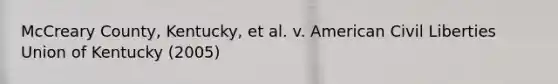 McCreary County, Kentucky, et al. v. American Civil Liberties Union of Kentucky (2005)