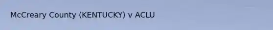 McCreary County (KENTUCKY) v ACLU