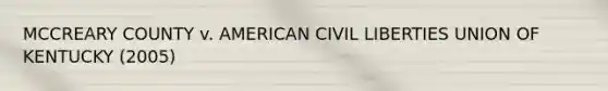 MCCREARY COUNTY v. AMERICAN CIVIL LIBERTIES UNION OF KENTUCKY (2005)