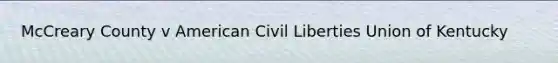 McCreary County v American Civil Liberties Union of Kentucky