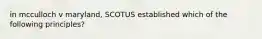 in mcculloch v maryland, SCOTUS established which of the following principles?