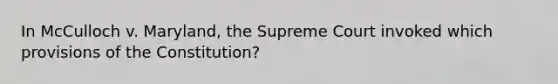 In McCulloch v. Maryland, the Supreme Court invoked which provisions of the Constitution?