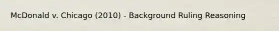 McDonald v. Chicago (2010) - Background Ruling Reasoning