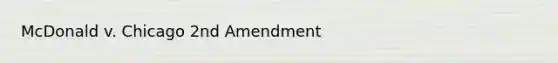 McDonald v. Chicago <a href='https://www.questionai.com/knowledge/kaeHJsR2yx-2nd-amendment' class='anchor-knowledge'>2nd amendment</a>