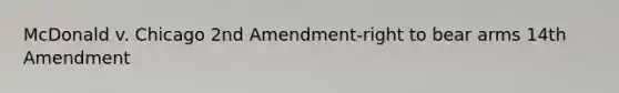 McDonald v. Chicago 2nd Amendment-right to bear arms 14th Amendment