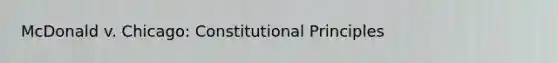 McDonald v. Chicago: Constitutional Principles