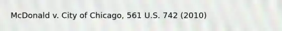 McDonald v. City of Chicago, 561 U.S. 742 (2010)