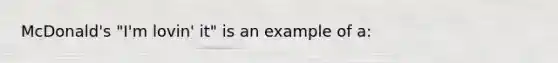McDonald's "I'm lovin' it" is an example of a: