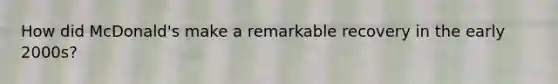 How did McDonald's make a remarkable recovery in the early 2000s?