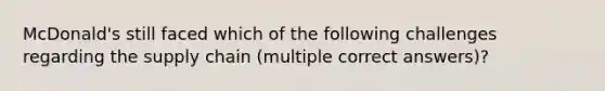 McDonald's still faced which of the following challenges regarding the supply chain (multiple correct answers)?