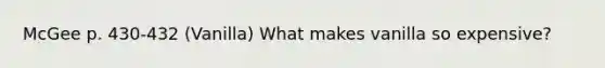 McGee p. 430‐432 (Vanilla) What makes vanilla so expensive?