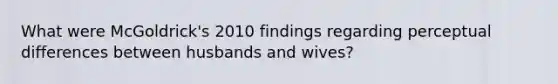 What were McGoldrick's 2010 findings regarding perceptual differences between husbands and wives?