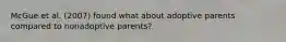 McGue et al. (2007) found what about adoptive parents compared to nonadoptive parents?