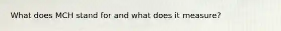 What does MCH stand for and what does it measure?