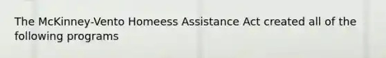 The McKinney-Vento Homeess Assistance Act created all of the following programs