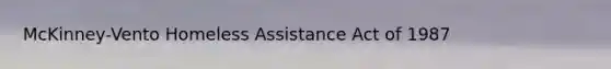 McKinney-Vento Homeless Assistance Act of 1987