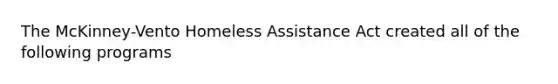 The McKinney-Vento Homeless Assistance Act created all of the following programs