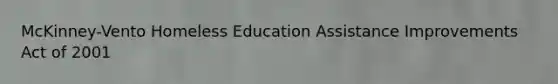 McKinney-Vento Homeless Education Assistance Improvements Act of 2001