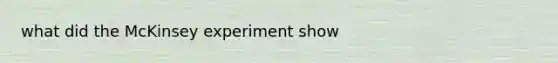 what did the McKinsey experiment show