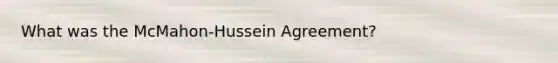 What was the McMahon-Hussein Agreement?