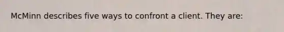 McMinn describes five ways to confront a client. They are: