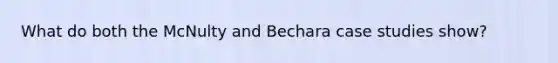 What do both the McNulty and Bechara case studies show?