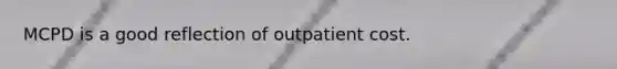 MCPD is a good reflection of outpatient cost.