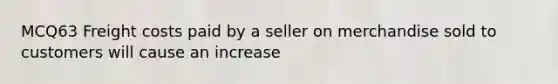 MCQ63 Freight costs paid by a seller on merchandise sold to customers will cause an increase