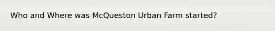 Who and Where was McQueston Urban Farm started?