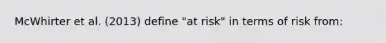 McWhirter et al. (2013) define "at risk" in terms of risk from: