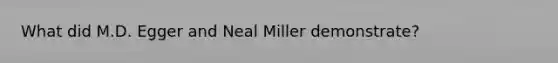 What did M.D. Egger and Neal Miller demonstrate?