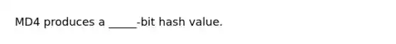 MD4 produces a _____-bit hash value.