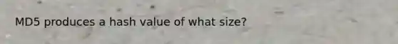 MD5 produces a hash value of what size?