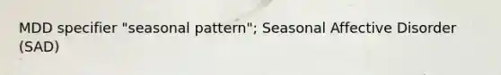 MDD specifier "seasonal pattern"; Seasonal Affective Disorder (SAD)