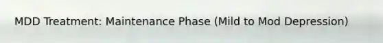 MDD Treatment: Maintenance Phase (Mild to Mod Depression)