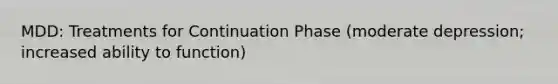 MDD: Treatments for Continuation Phase (moderate depression; increased ability to function)