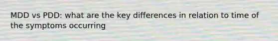 MDD vs PDD: what are the key differences in relation to time of the symptoms occurring