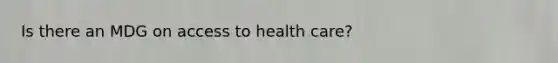 Is there an MDG on access to health care?