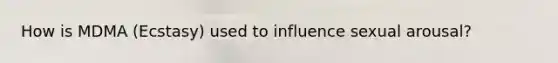 How is MDMA (Ecstasy) used to influence sexual arousal?